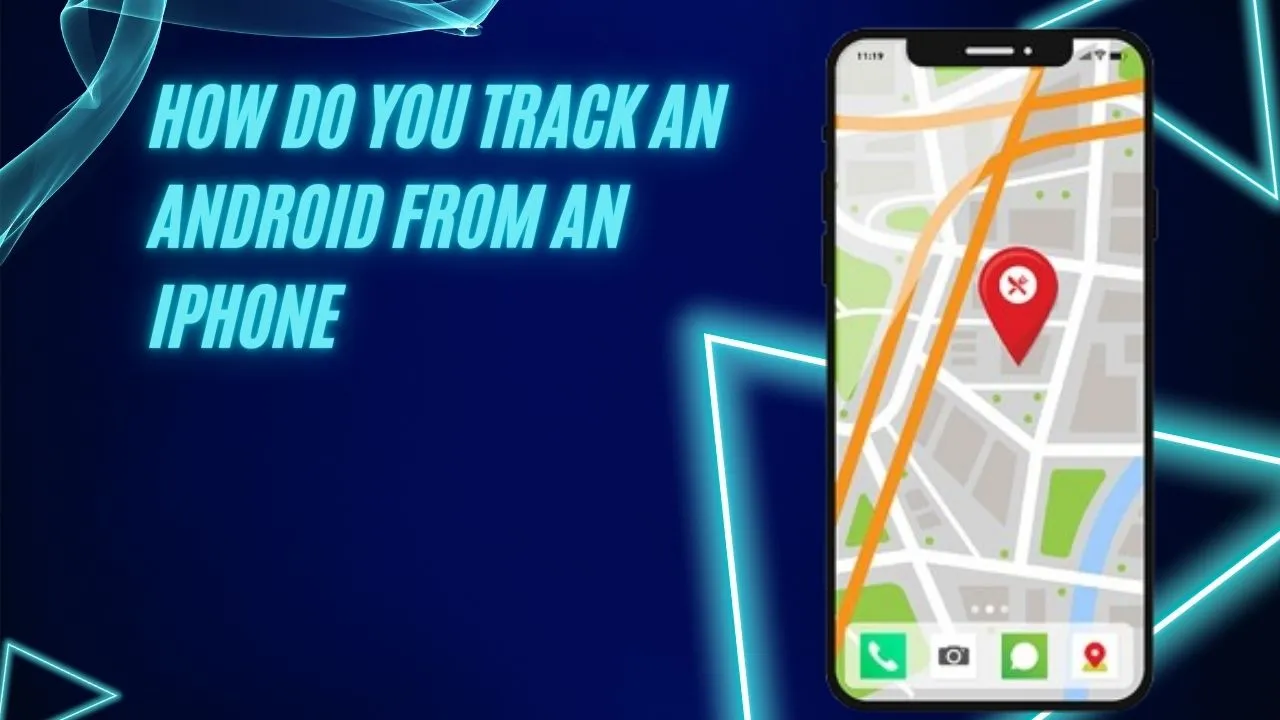 How Do You Track An Android From An Iphone
